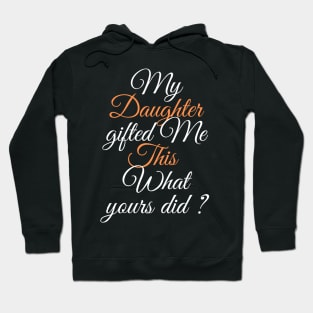 My Daughter Gifted Me This a Beautifull Fathers Day Gift Idea Hoodie